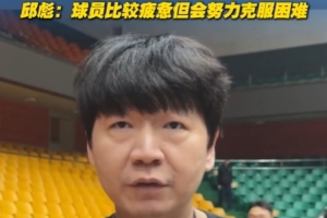 邱彪：队员们现在非常疲劳 但会努力克服困难